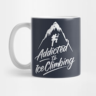 Addicted To Ice Climbing. Ice Climbing Mug